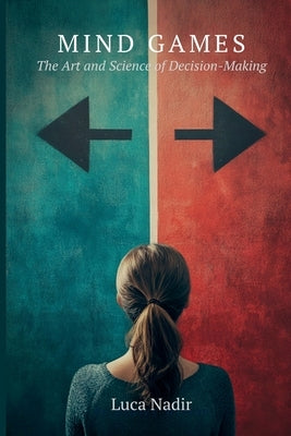 Mind Games: The Art and Science of Decision-Making by Nadir, Luca
