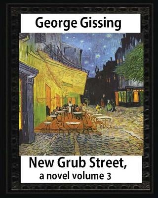 New Grub Street, a novel (1891), by George Gissing, volume 3: (Oxford World's Classics) by Gissing, George