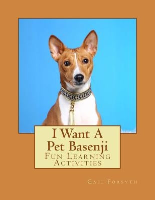 I Want A Pet Basenji: Fun Learning Activities by Forsyth, Gail