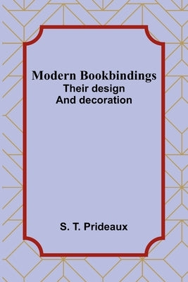 Modern bookbindings: Their design and decoration by Prideaux, S. T.