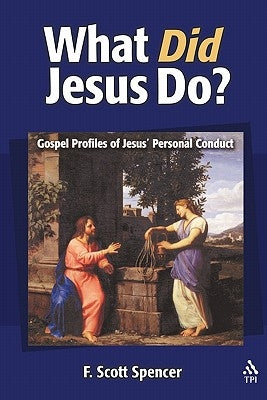 What Did Jesus Do?: Gospel Profiles of Jesus' Personal Conduct by Spencer, F. Scott