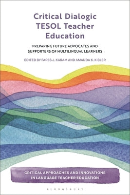 Critical Dialogic TESOL Teacher Education: Preparing Future Advocates and Supporters of Multilingual Learners by Karam, Fares J.