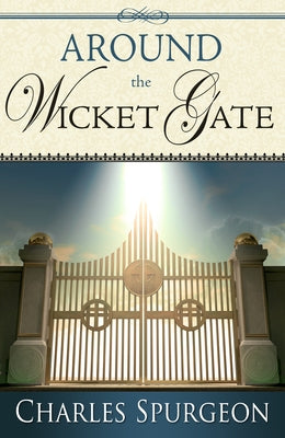 Around the Wicket Gate by Spurgeon, Charles H.