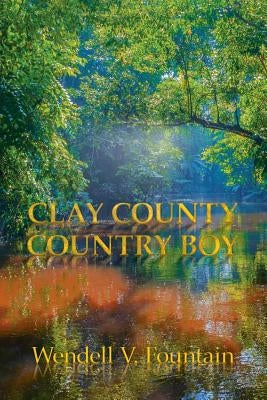Clay County Country Boy by Fountain, Wendell V.