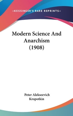 Modern Science And Anarchism (1908) by Kropotkin, Peter Alekseevich