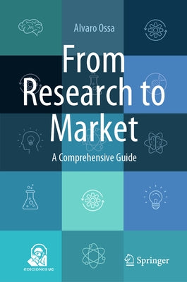 From Research to Market: A Comprehensive Guide by Ossa, Alvaro