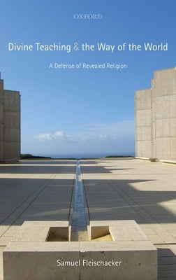 Divine Teaching and the Way of the World: A Defense of Revealed Religion by Fleischacker, Samuel