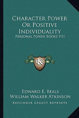 Character Power Or Positive Individuality: Personal Power Books V11 by Beals, Edward E.