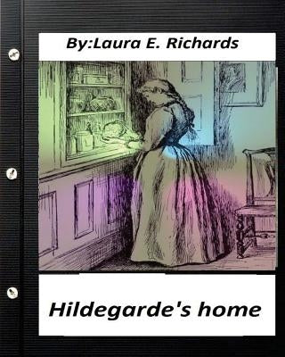 Hildegarde's home. by Laura E. Richards (Children's Classics) by Richards, Laura E.