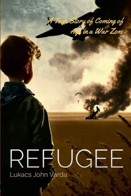Refugee: A True Story of Coming of Age in a War Zone by Varda, Lukacs John