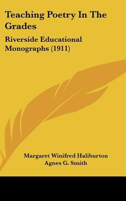 Teaching Poetry In The Grades: Riverside Educational Monographs (1911) by Haliburton, Margaret Winifred