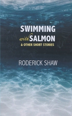 Swimming with Salmon by Shaw, Roderick