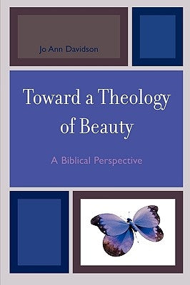 Toward a Theology of Beauty: A Biblical Perspective by Davidson, Jo Ann