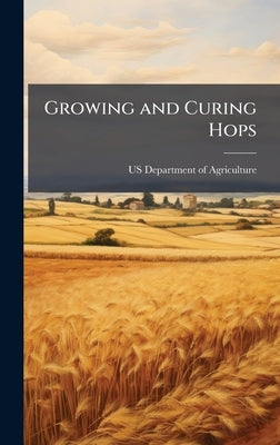 Growing and Curing Hops by Us Department of Agriculture (Usda)