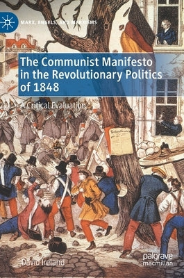 The Communist Manifesto in the Revolutionary Politics of 1848: A Critical Evaluation by Ireland, David