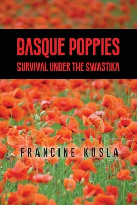 Basque Poppies: Survival Under the Swastika by Kosla, Francine