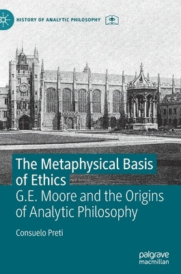 The Metaphysical Basis of Ethics: G.E. Moore and the Origins of Analytic Philosophy by Preti, Consuelo