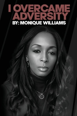 I Overcame Adversity by Williams, Monique