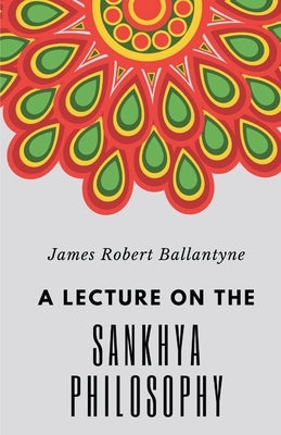 A Lecture on the Sankhya Philosophy by Ballantyne, James Robert