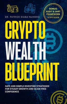 Crypto Wealth Blueprint: Safe and Simple Investing Strategies for Steady Growth and Scam-Free Confidence by Diaba-Nuhoho, Patrick