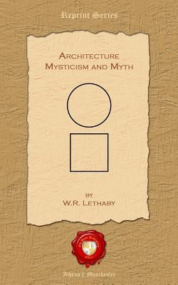 Architecture. Mysticism and Myth by Lethaby, William Richard