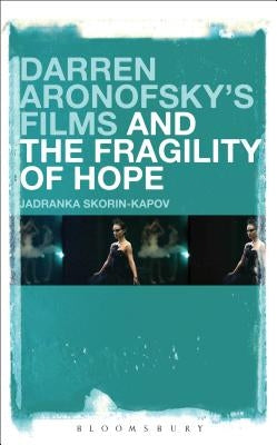 Darren Aronofsky's Films and the Fragility of Hope by Skorin-Kapov, Jadranka