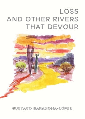 Loss and the Other Rivers That Devour by Barahona-López, Gustavo