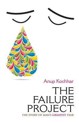 The Failure Project The Story Of Man's Greatest Fear by Kochhar, Anup