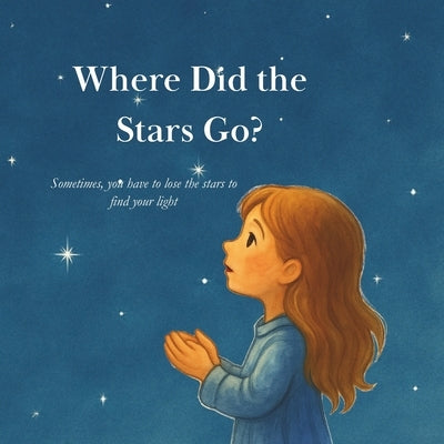 Where Did the Stars Go?: Sometimes, you have to lose the stars to find your light by Rowan, Tanya