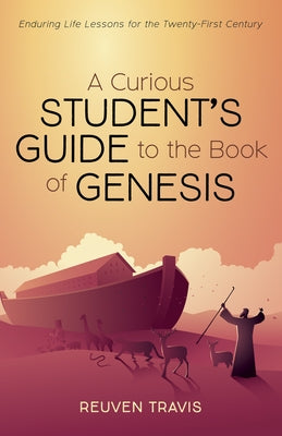 A Curious Student's Guide to the Book of Genesis: Enduring Life Lessons for the Twenty-First Century by Travis, Reuven