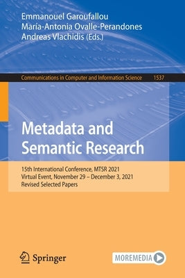 Metadata and Semantic Research: 15th International Conference, Mtsr 2021, Virtual Event, November 29 - December 3, 2021, Revised Selected Papers by Garoufallou, Emmanouel