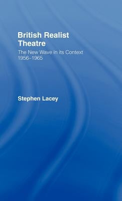 British Realist Theatre: The New Wave in Its Context 1956 - 1965 by Lacey, Stephen