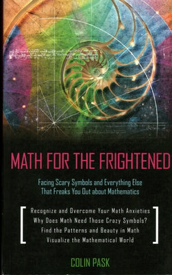 Math for the Frightened: Facing Scary Sy by Pask, Colin