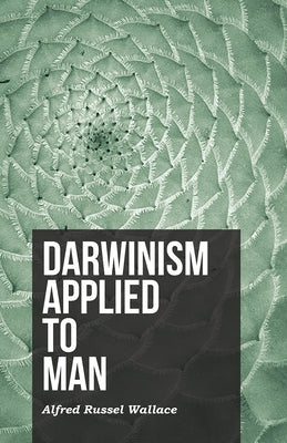 Darwinism Applied to Man by Wallace, Alfred Russel