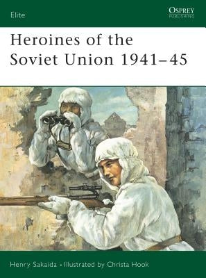 Heroines of the Soviet Union 1941-45 by Sakaida, Henry