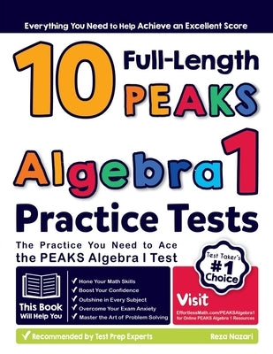 10 Full Length PEAKS Algebra I Practice Tests: The Practice You Need to Ace the PEAKS Algebra I Test by Nazari, Reza