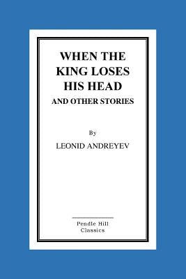 When the King Loses His Head and Other Stories by Wolfe, Archibald J.
