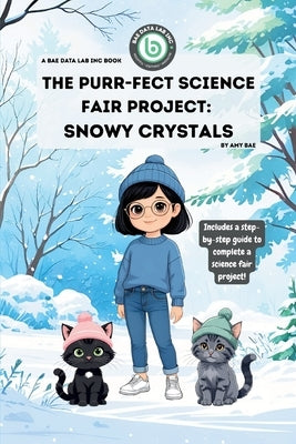 The Purr-Fect Science Fair Project: Snowy Crystals by Bae, Amy