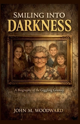 Smiling Into Darkness A Biography of the Giggling Granny by Woodward, John M.