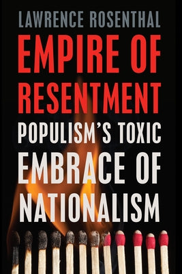 Empire of Resentment: Populism's Toxic Embrace of Nationalism by Rosenthal, Lawrence