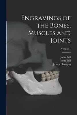 Engravings of the Bones, Muscles and Joints; Volume 1 by Bell, John 1763-1820