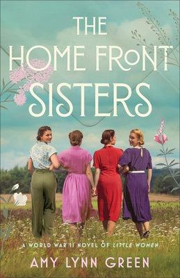 The Home Front Sisters: A World War II Novel of Little Women by Green, Amy Lynn