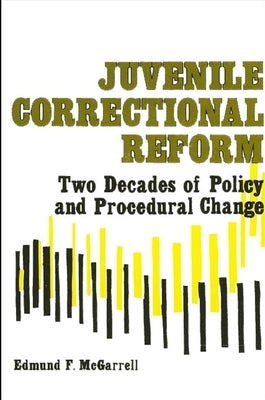 Juvenile Correctional Reform: Two Decades of Policy and Procedural Change by McGarrell, Edmund F.