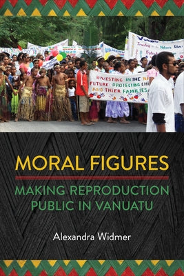 Moral Figures: Making Reproduction Public in Vanuatu by Widmer, Alexandra