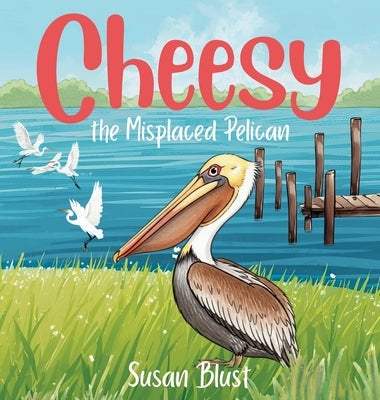 Cheesy the Misplaced Pelican by Blust, Susan