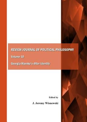 Review Journal of Political Philosophy Volume 10: Georgia Warnke's After Identity by Wisnewski, J. Jeremy