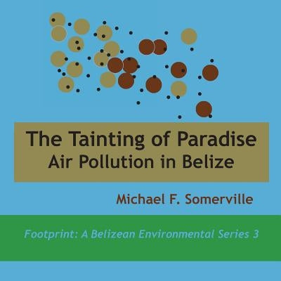 Tainting of Paradise: Air Pollution in Belize by Somerville, Michael F.