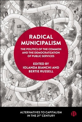 Radical Municipalism: The Politics of the Common and the Democratization of Public Services by Bianchi, Iolanda