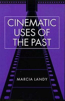 Cinematic Uses of the Past by Landy, Marcia