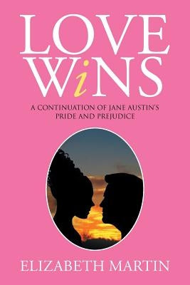 Love Wins: A Continuation of Jane Austen's Pride and Prejudice by Martin, Elizabeth